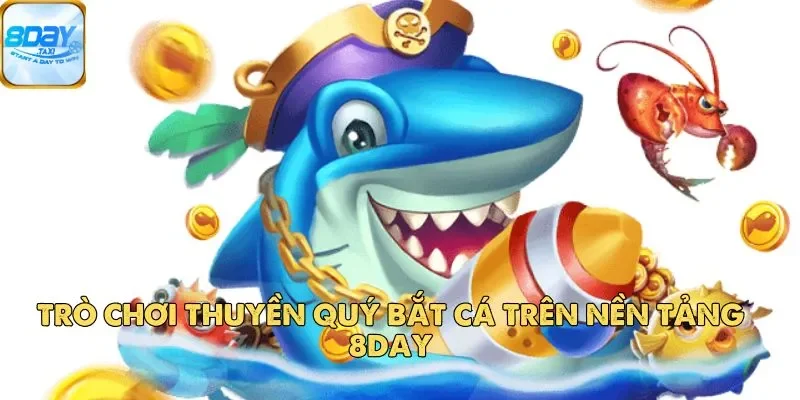 Thuyền Quý Bắt Cá – Game Bắn Cá Săn Cướp Biển Hấp Dẫn Nhất 2 Trò chơi Thuyền Quý Bắt Cá trên nền tảng 8Day