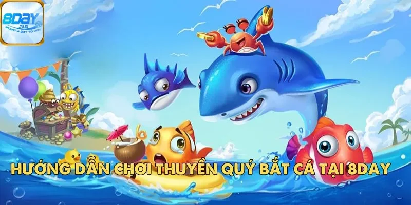 Thuyền Quý Bắt Cá – Game Bắn Cá Săn Cướp Biển Hấp Dẫn Nhất 4 Hướng dẫn chơi Thuyền Quý Bắt Cá tại 8Day