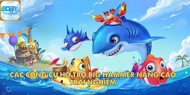 Big Hammer – Thế Giới Đại Dương Sôi Động Đang Chờ Bạn 4 Các công cụ hỗ trợ Big Hammer nâng cao trải nghiệm