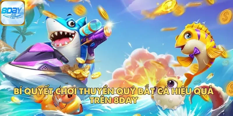 Thuyền Quý Bắt Cá – Game Bắn Cá Săn Cướp Biển Hấp Dẫn Nhất 5 Bí quyết chơi Thuyền Quý Bắt Cá hiệu quả trên 8Day