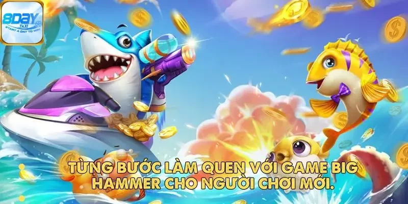 Big Hammer – Thế Giới Đại Dương Sôi Động Đang Chờ Bạn 5 Từng bước làm quen với game Big Hammer cho người chơi mới
