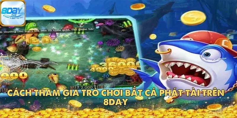 Bắt Cá Phát Tài – Mẹo Chơi Bắn Cá Online Hiệu Quả Tại 8Day 4 Cách tham gia trò chơi Bắt Cá Phát Tài trên 8Day