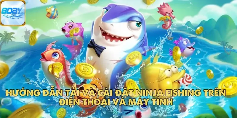 Ninja Fishing – Game Câu Cá Kết Hợp Hành Động Độc Đáo 4 Hướng dẫn tải và cài đặt Ninja Fishing trên điện thoại và máy tính