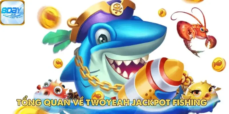 Twoyeah Jackpot Fishing – Săn Cá Trúng Jackpot Hấp Dẫn 2 Tổng quan về Twoyeah Jackpot Fishing
