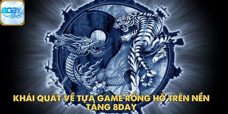 Rồng Hổ 8Day – Bí Quyết Chơi Game Mang Lại Hiệu Quả Cao 2 Khái quát về tựa game Rồng Hổ trên nền tảng 8Day