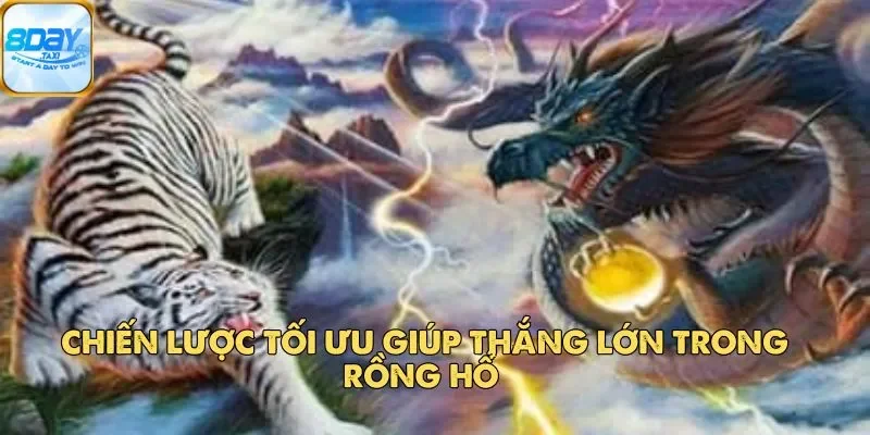 Rồng Hổ 8Day – Bí Quyết Chơi Game Mang Lại Hiệu Quả Cao 4 Chiến lược tối ưu giúp thắng lớn trong Rồng Hổ