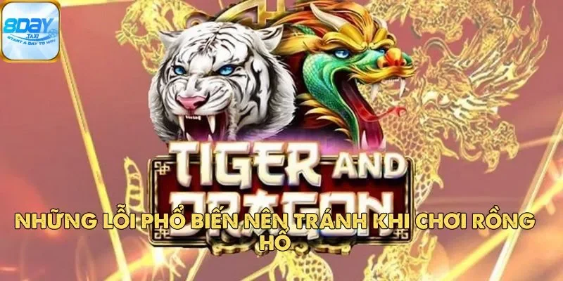 Rồng Hổ 8Day – Bí Quyết Chơi Game Mang Lại Hiệu Quả Cao 5 Những lỗi phổ biến nên tránh khi chơi Rồng Hổ