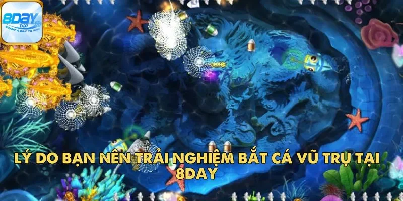 Bắt Cá Vũ Trụ – Trải Nghiệm Game Đổi Thưởng Đỉnh Cao 3 Lý do bạn nên trải nghiệm Bắt Cá Vũ Trụ tại 8DAY
