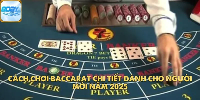 Baccarat 8DAY – Giải Trí Hấp Dẫn Và Thưởng Khủng Năm 2025 4 Cách chơi Baccarat chi tiết dành cho người mới năm 2025