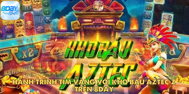 Hành Trình Tìm Vàng Với Kho Báu Aztec Z Trên 8DAY