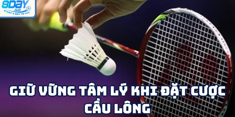 Cầu Lông 5 Duy trì tâm lý ổn định mỗi lúc cá cược